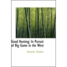 Good Hunting; In Pursuit Of Big Game In The West by Roosevelt Theodore