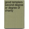 Good Templars Second Degree Or Degree Of Charity by The Independent Order of Good Templars