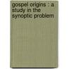 Gospel Origins : A Study In The Synoptic Problem by W. W 1859 Holdsworth
