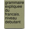 Grammaire expliquee du francais. Niveau debutant by Sylvie Poisson-Quinton