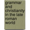 Grammar And Christianity In The Late Roman World door Catherine M. Chin