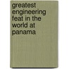 Greatest Engineering Feat in the World at Panama by Ralph Emmett Avery