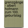 Grenzgänge - Albert Hofmann zum 100. Geburtstag by Unknown