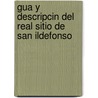 Gua y Descripcin del Real Sitio de San Ildefonso by Rafael Breosa y. Tejada