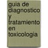 Guia de Diagnostico y Tratamiento En Toxicologia