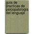Guia de Practicas de Psicopatologia del Lenguaje