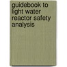 Guidebook to Light Water Reactor Safety Analysis door P.B. Abramson