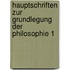 Hauptschriften zur Grundlegung der Philosophie 1