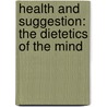 Health And Suggestion: The Dietetics Of The Mind door Ernst von Feuchtersleben