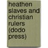 Heathen Slaves And Christian Rulers (Dodo Press)