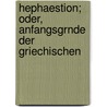 Hephaestion; Oder, Anfangsgrnde Der Griechischen by Friedrich August Gotthold