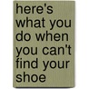 Here's What You Do When You Can't Find Your Shoe by Andrea Perry