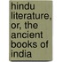Hindu Literature, Or, The Ancient Books Of India
