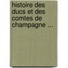 Histoire Des Ducs Et Des Comtes de Champagne ... by Lon Pigeotte