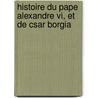 Histoire Du Pape Alexandre Vi, Et De Csar Borgia door tienne Michel Masse
