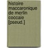 Histoire Maccaronique De Merlin Coccaie [Pseud.]