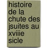 Histoire de La Chute Des Jsuites Au Xviiie Sicle door Paul Lamache