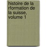Histoire de La Rformation de La Suisse, Volume 1 door Abraham Ruchat