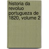 Historia Da Revoluo Portugueza de 1820, Volume 2 door Jos De Arriaga