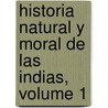 Historia Natural y Moral de Las Indias, Volume 1 door Jos� De Acosta