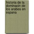 Historia de La Dominacin de Los Arabes En Espana