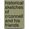 Historical Sketches Of O'Connell And His Friends door Thomas D'Arcy McGee