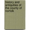 History And Antiquities Of The County Of Norfolk by Unknown