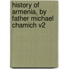 History Of Armenia, By Father Michael Chamich V2 door Michael Chamich