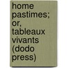 Home Pastimes; Or, Tableaux Vivants (Dodo Press) by Jennifer Heath