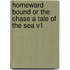 Homeward Bound Or The Chase A Tale Of The Sea V1
