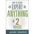 How To Become An Expert On Anything In Two Hours