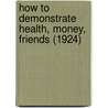 How To Demonstrate Health, Money, Friends (1924) door Gertrude A. Bradford
