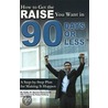 How To Get The Raise You Want In 90 Days Or Less by Kathy Barnes