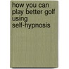 How You Can Play Better Golf Using Self-Hypnosis door Jack Heise