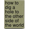 How to Dig a Hole to the Other Side of the World door Marc Simont