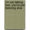 I'm Not Talking Fast, You'Re Just Listening Slow by Spencer L. Barnett