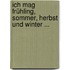 Ich mag Frühling, Sommer, Herbst und Winter ...