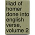 Iliad of Homer Done Into English Verse, Volume 2