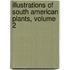 Illustrations of South American Plants, Volume 2
