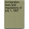 Immigration Laws and Regulations of July 1, 1907 by Unknown