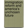 Immigration Reform And America's Unchosen Future door Jr. Otis L. Graham