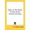 Index To The Works Of John Henry Cardinal Newman door Onbekend