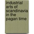 Industrial Arts of Scandinavia in the Pagan Time