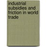 Industrial Subsidies and Friction in World Trade by Rambod Behboodi