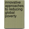 Innovative Approaches To Reducing Global Poverty by A. Stoner James