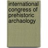 International Congress Of Prehistoric Archaology door International Congress Of Anthropology And Prehistoric Archaeology