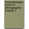 Internationales Archiv Fr Ethnographie, Volume 1 by Rijksmuseum Oudheden Te Van Leiden