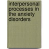 Interpersonal Processes In The Anxiety Disorders by Unknown