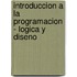Introduccion a la Programacion - Logica y Diseno