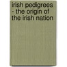 Irish Pedigrees - The Origin Of The Irish Nation door John O'Hart